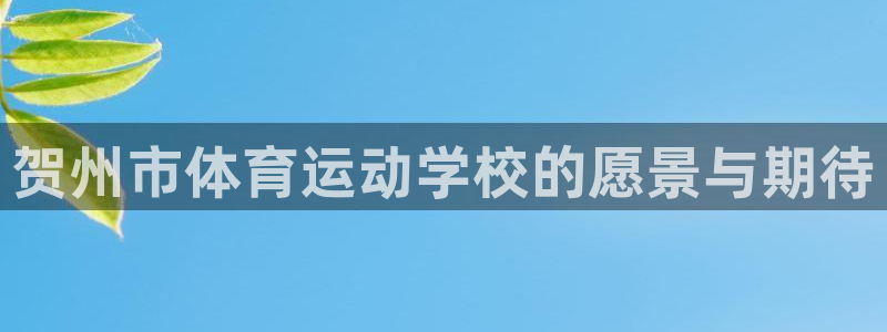 米兰体育官方正版app娱乐首页网站大全:贺州市体育运动学校的